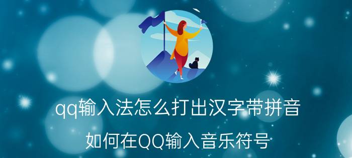 qq输入法怎么打出汉字带拼音 如何在QQ输入音乐符号？